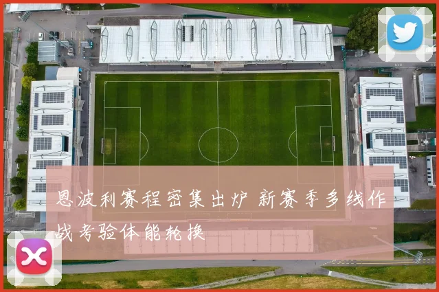 恩波利赛程密集出炉 新赛季多线作战考验体能轮换