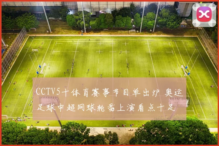 CCTV5十体育赛事节目单出炉 奥运足球中超网球轮番上演看点十足