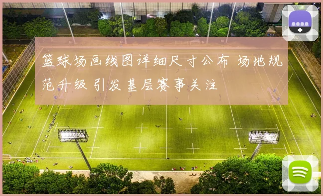 篮球场画线图详细尺寸公布 场地规范升级 引发基层赛事关注