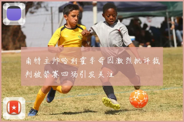 南特主帅哈利霍季奇因激烈批评裁判被禁赛四场引发关注