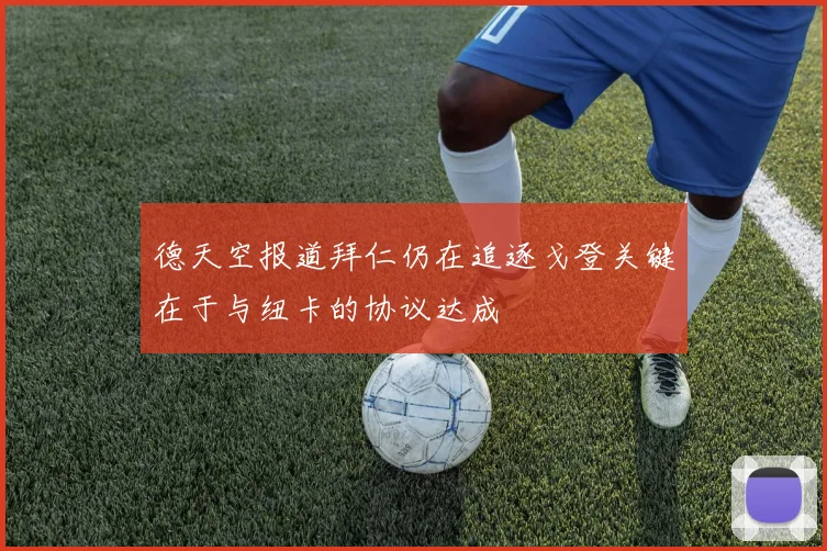 德天空报道拜仁仍在追逐戈登关键在于与纽卡的协议达成