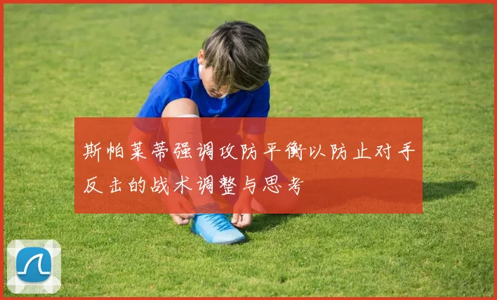 斯帕莱蒂强调攻防平衡以防止对手反击的战术调整与思考